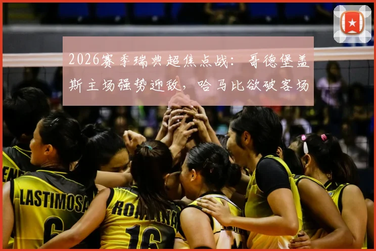 2026赛季瑞典超焦点战:哥德堡盖斯主场强势迎敌,哈马比欲破客场魔咒夺四连胜